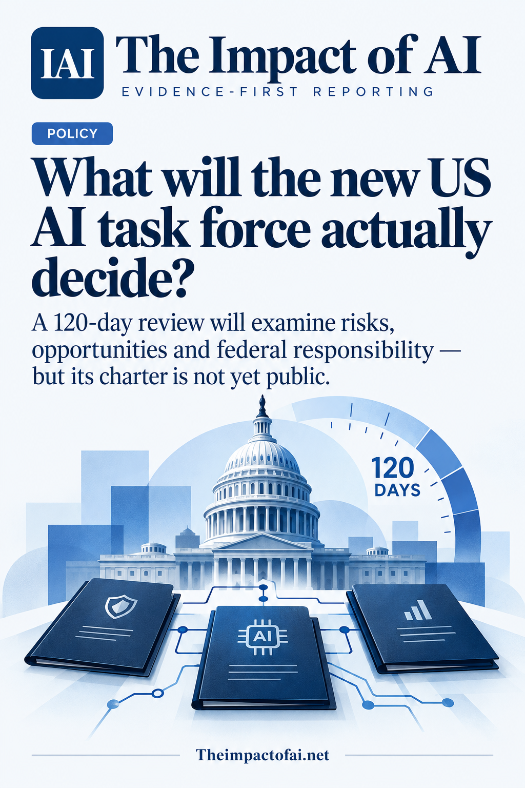 The Impact of AI policy cover asking what the new US AI task force will decide, with a conceptual domed government building, briefing folders and a 120-day arc.